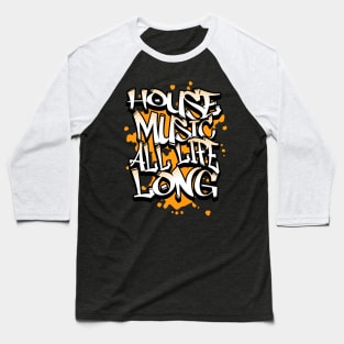 HOUSE MUSIC  - All Life Long Graffiti (Orange) Baseball T-Shirt